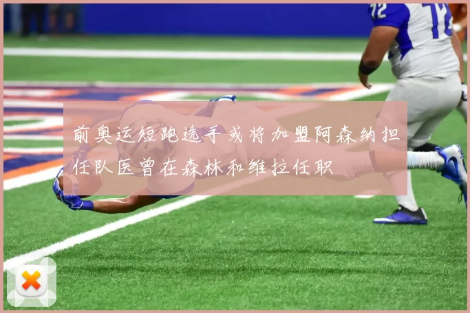 前奥运短跑选手或将加盟阿森纳担任队医曾在森林和维拉任职